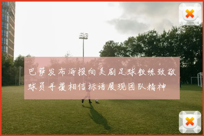 巴萨发布海报向美剧足球教练致敬球员手覆相信标语展现团队精神
