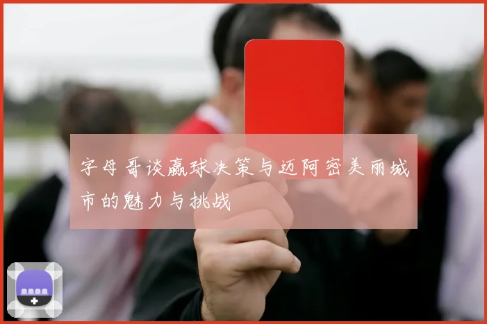 字母哥谈赢球决策与迈阿密美丽城市的魅力与挑战
