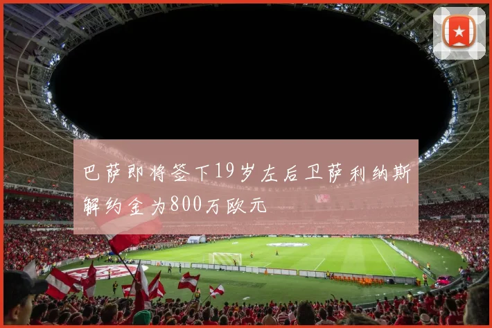 巴萨即将签下19岁左后卫萨利纳斯解约金为800万欧元