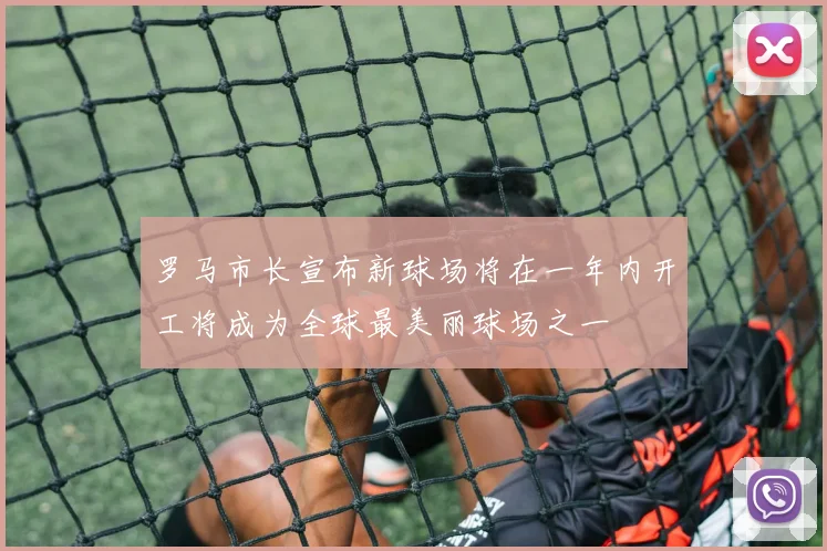 罗马市长宣布新球场将在一年内开工将成为全球最美丽球场之一