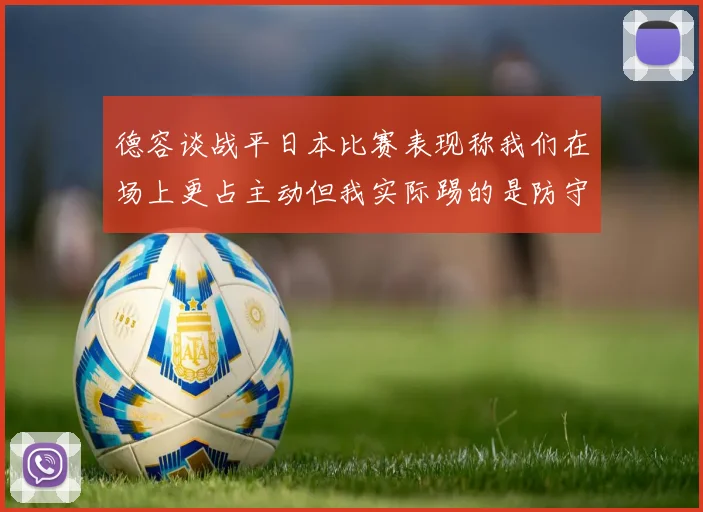 德容谈战平日本比赛表现称我们在场上更占主动但我实际踢的是防守位置